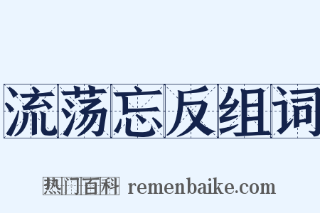 流荡忘反组词是什么意思的图片